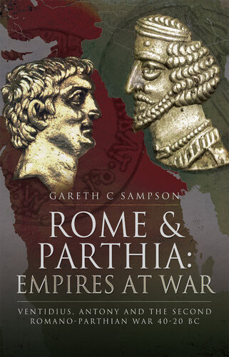 Rome And Parthia Empires At War Ventidius Antony And The Second Romanoparthian War 4020 Bc Gareth C Sampson