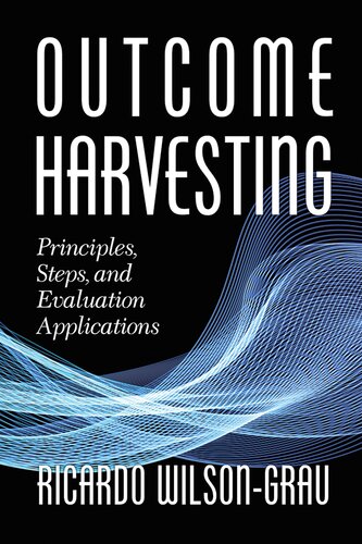 Outcome Harvesting Principles Steps And Evaluation Applications Ricardo Wilsongrau