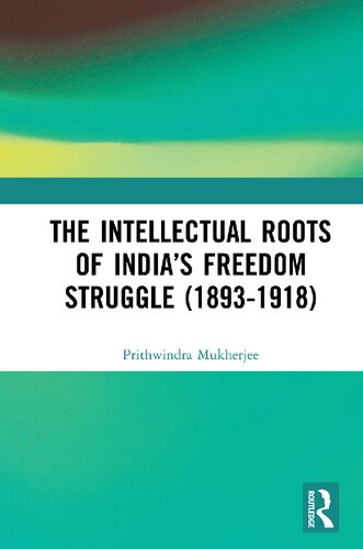 The Intellectual Roots Of Indias Freedom Struggle 18931918 Prithwindra Mukherjee