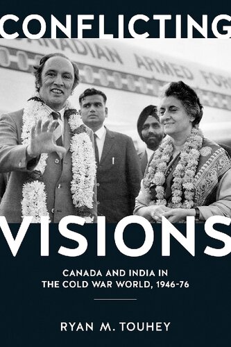 Conflicting Visions Canada And India In The Cold War World 194676 Ryan Touhey