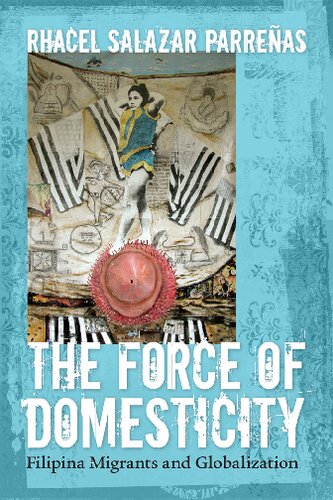 The Force Of Domesticity Filipina Migrants And Globalization Rhacel Salazar Parreas