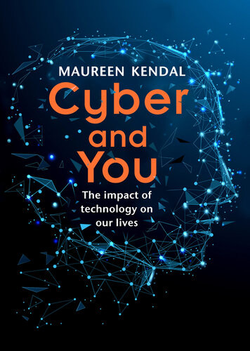 Cyber You The Impact Of Technology On Our Lives Maureen Kendal