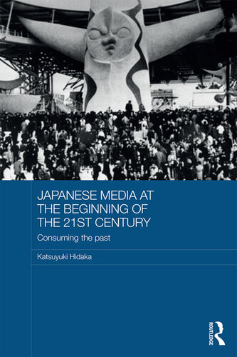 Japanese Media At The Beginning Of The 21st Century Consuming The Past 1st Edition Katsuyuki Hidaka