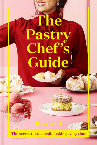 The Pastry Chefs Guide The Secret To Successful Baking Every Time Ravneet Gill