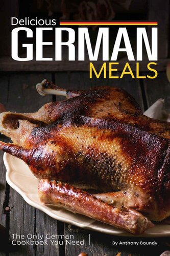 Delicious German Meals The Only German Cookbook You Need Anthony Boundy