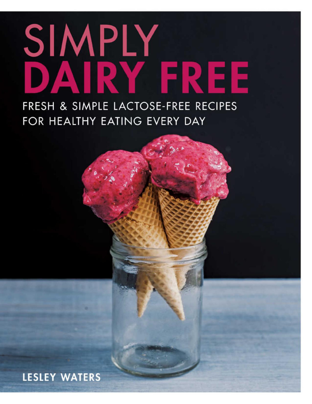 Simply Dairy Free Fresh Simple Lactosefree Recipes For Healthy Eating Every Day Waters