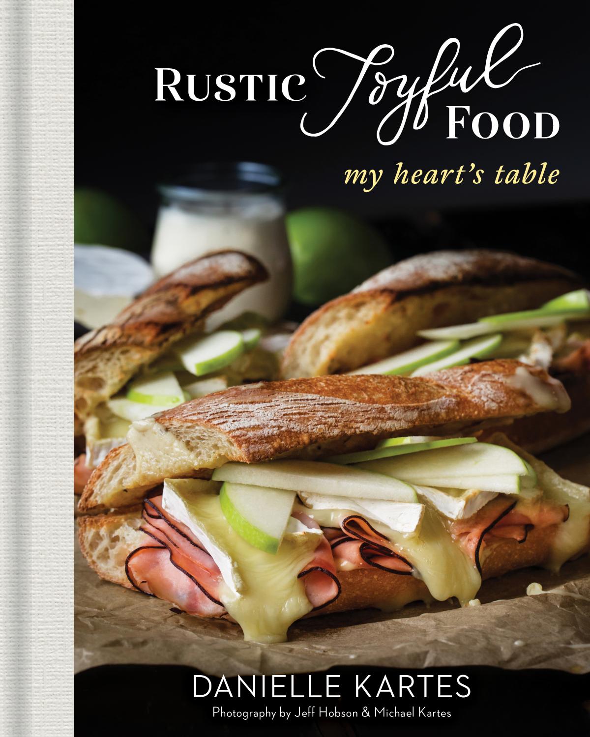 Rustic Joyful Food My Hearts Table Danielle Kartes