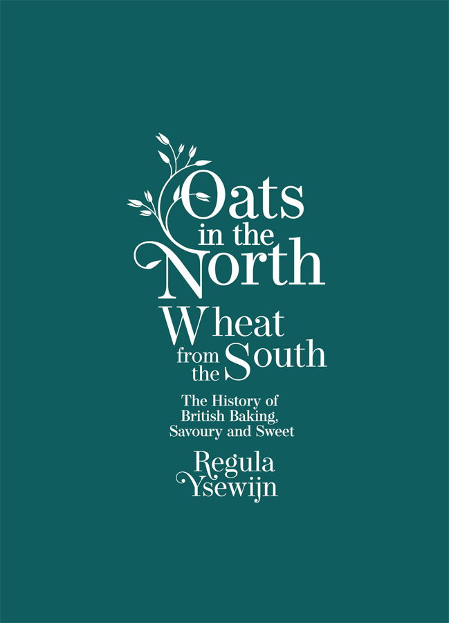 Oats In The North Wheat From The South The History Of British Baking Savory And Sweet Regula Ysewijn