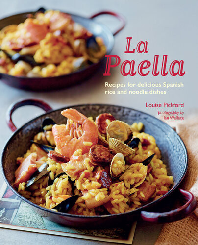La Paella Recipes For Delicious Spanish Rice And Noodle Dishes Louise Pickford
