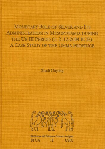 Monetary Role Of Silver And Its Administration In Mesopotamia During The Ur Iii Period C 21122004 Bce A Case Study Of The Umma Province 1st Edition Xiaoli Ouyang