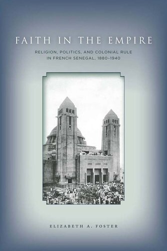 Faith In Empire Religion Politics And Colonial Rule In French Senegal 18801940 Elizabeth A Foster