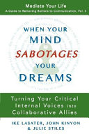When Your Mind Sabotages Your Dreams Turning Your Critical Internal Voices Into Collaborative Allies Ike Lasater John Kinyon Julie Stiles