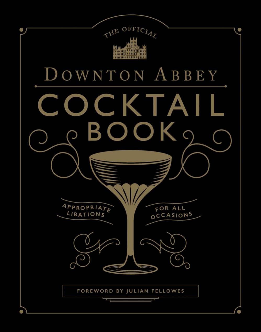 The Official Downton Abbey Cocktail Book Appropriate Libations For All Occasions Julian Fellowes