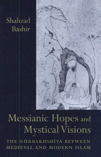 Messianic Hopes And Mystical Visions The Nrbakhshya Between Medieval And Modern Islam Shahzad Bashir