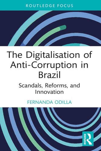 The Digitalisation Of Anticorruption In Brazil Scandals Reforms And Innovation 1st Edition Fernanda Odilla
