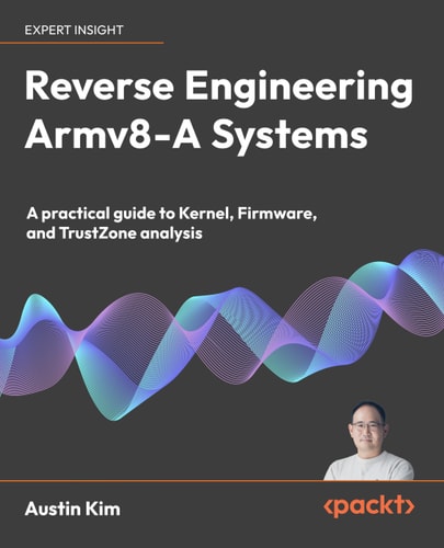 Reverse Engineering Armv8a Systems A Practical Guide To Kernel Firmware And Trustzone Analysis 1st Edition Austin Kim