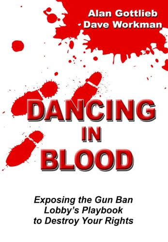 Dancing In Blood Exposing The Gun Ban Lobbys Playbook To Destroy Your Rights First Edition Alan Gottlieb