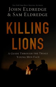 Killing Lions A Guide Through The Trials Young Men Face Eldredge