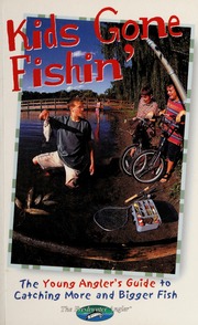 Kids Gone Fishin The Young Anglers Guide To Catching More And Bigger Fish None None