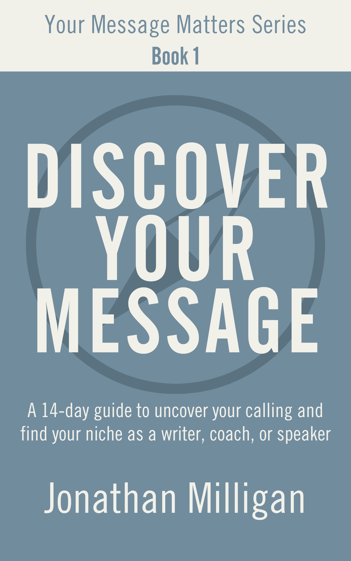 Discover Your Message A 14day Guide To Uncover Your Calling And Find Your Niche As A Writer Coach Or Speaker Milligan