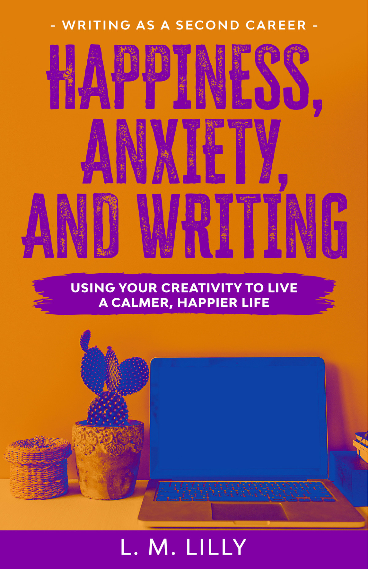 Happiness Anxiety And Writing Using Your Creativity To Live A Calmer Happier Life L M Lilly