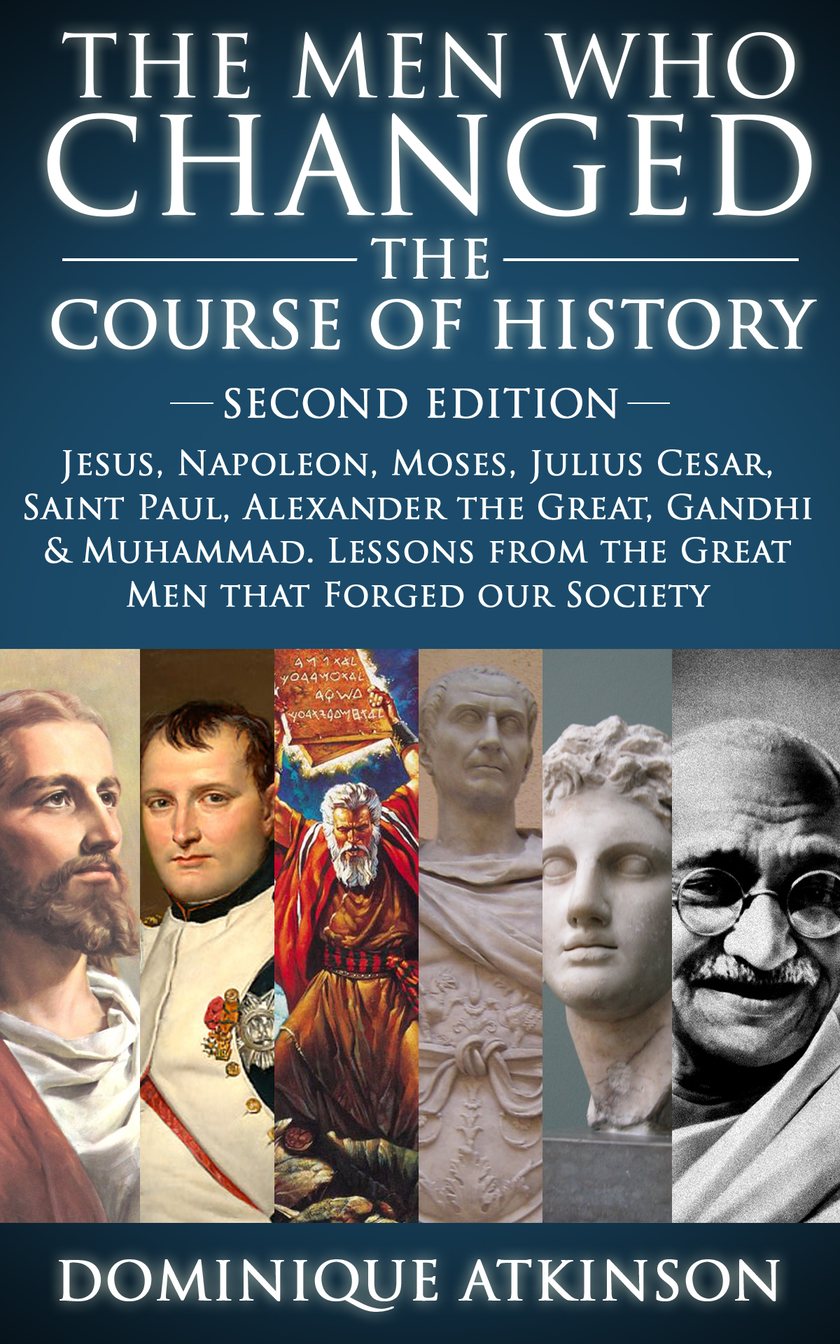 History The Men Who Changed The Course Of History 2nd Edition Jesus Napoleon Moses Cesar St Paul Alexander The Great Gandhi Muhammad Lessons Forged Our Society Great People Book 5 Atkinson