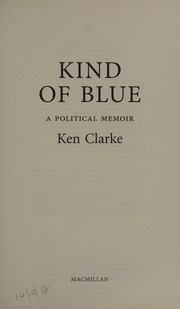 Kind Of Blue A Political Memoir Clarke Kenneth Author