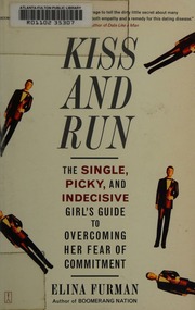 Kiss And Run The Single Picky And Indecisive Girls Guide To Overcoming Her Fear Of Commitment Furman