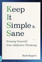 Keep It Simple Sane Freeing Yourself From Addictive Thinking Rogers