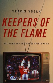 Keepers Of The Flame Nfl Films And The Rise Of Sports Media Vogan