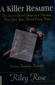 A Killer Resume The Seven Secret Steps To A Resume That Gets You Hired Every Time Rose