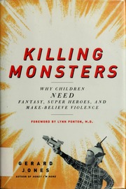 Killing Monsters Why Children Need Fantasy Super Heroes And Makebelieve Violence Jones