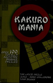 Kakuro Mania Over 100 Totally Addictive Number Puzzles 1 Edition Carlton Books