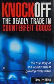 Knockoff The Deadly Trade In Counterfeit Goods The True Story Of The Worlds Fastest Growing Crime Wave Phillips