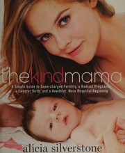 The Kind Mama A Simple Guide To Supercharged Fertility A Radiant Pregnancy A Sweeter Birth And A Healthier More Beautiful Beginning Silverstone