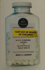 Keep Out Of Reach Of Children Reyes Syndrome Aspirin And The Politics Of Public Health First Edition Largent
