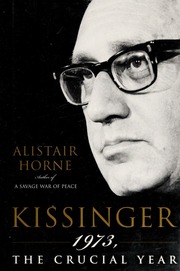 Kissinger 1973 The Crucial Year Horne Alistair