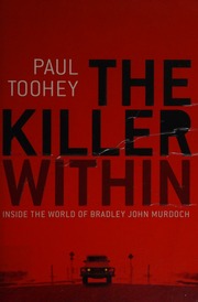 The Killer Within Inside The World Of Bradley John Murdoch Toohey