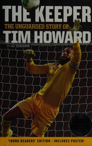 The Keeper The Unguarded Story Of Tim Howard First Edition Howard