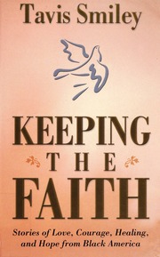 Keeping The Faith Stories Of Love Courage Healing And Hope From Black America Tavis Smiley