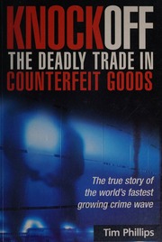 Knockoff The Deadly Trade In Counterfeit Goods The True Story Of The Worlds Fastest Growing Crime Wave Phillips