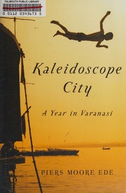 Kaleidoscope City A Year In Varanasi First Us Edition Ede