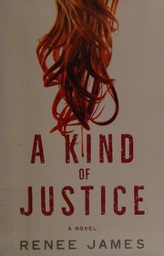 A Kind Of Justice A Novel James Renee Author