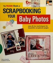 The Kodak Book Of Scrapbooking Your Baby Photos Easy Fun Techniques For Beautiful Scrapbook Pages 1st Ed Arquette