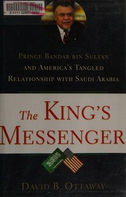 The Kings Messenger Prince Bandar Bin Sultan And Americas Tangled Relationship With Saudi Arabia 1st Us Ed Ottaway