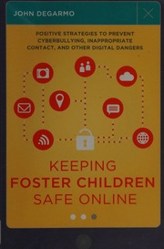 Keeping Foster Children Safe Online Positive Strategies To Prevent Cyberbullying Inappropriate Contact And Other Digital Dangers Degarmo