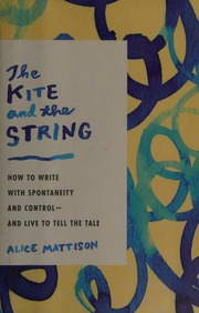 The Kite And The String How To Write With Spontaneity And Control And Live To Tell The Tale Mattison