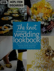 The Knot Complete Book Of Wedding Details More Than 1000 Cakes Centerpieces Bouquets Dresses Decorations And Ideas For The Perfect Day 1st Ed Roney