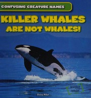Killer Whales Are Not Whales Allyn Daisy Author