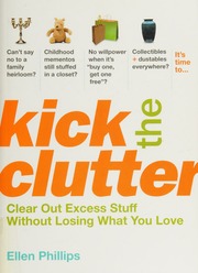 Kick The Clutter Clear Out Excess Stuff Without Losing What You Love Phillips